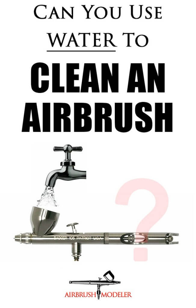 Can I Use Water To Clean An Airbrush Airbrush Modeler