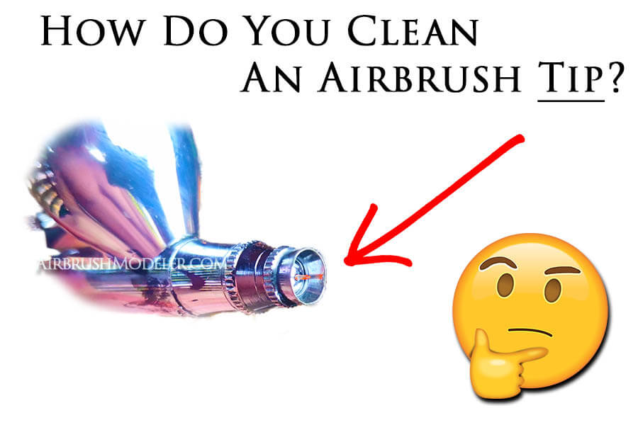 How To Clean An Airbrush Tip Airbrush Modeler