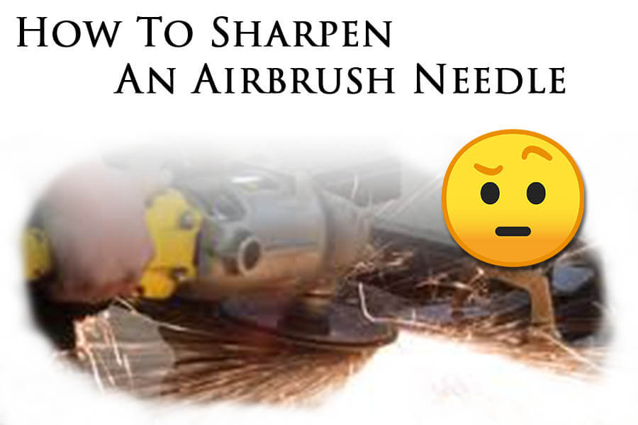 How To Sharpen An Airbrush Needle With FIVE Methods Airbrush Modeler