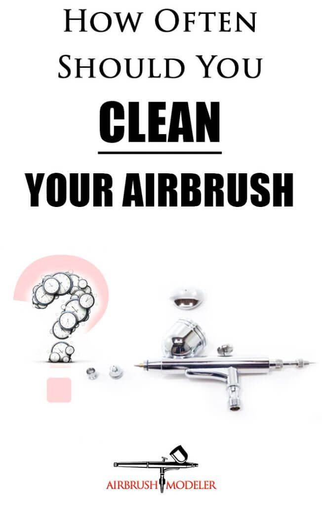 How Often Should You Clean Your Airbrush Airbrush Modeler