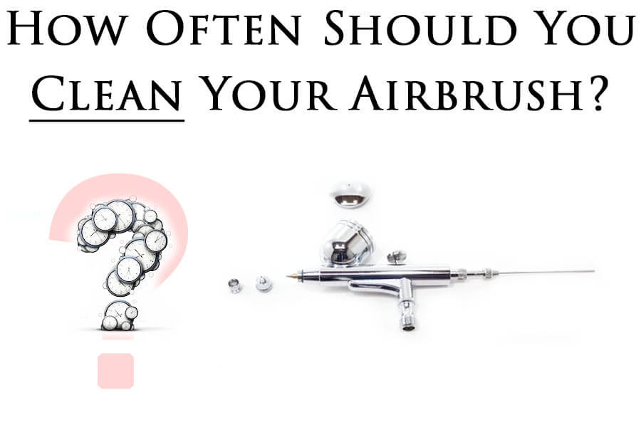How Often Should You Clean Your Airbrush
