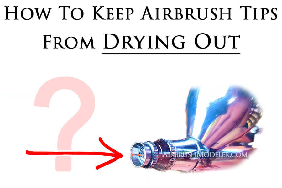 How To Keep Airbrush Tips From Drying Out