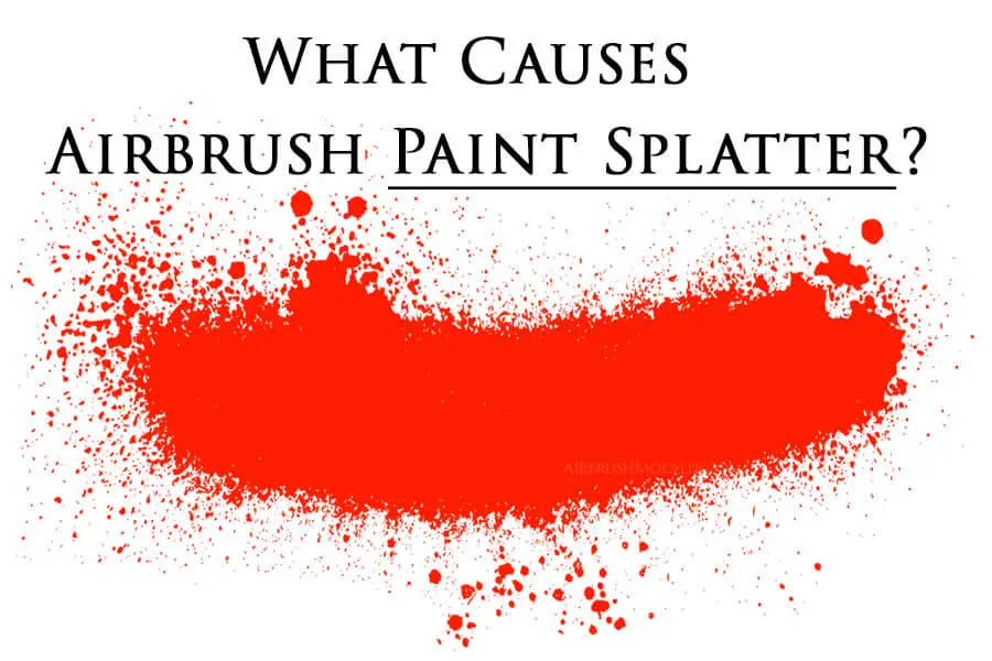 What Causes Airbrush Paint Splatter And How To Stop It